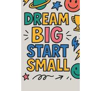 DREAM BIG START SMALL: Daily Journal for Aspiring Teens