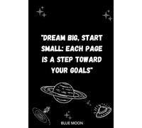 Dream Big, Start Small: Each Page is a Step Toward Your Goals - Lined Notebook for Inspiration and Progress: Track Goals, Capture Dreams, and Inspire Your Journey