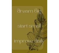 Dream big, Start small, Improve daily journal: personal development and daily writing notebook