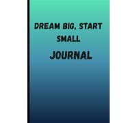 Dream Big, Start Small Jourrnal: A Simple Journal for Big Goals and Quiet Progress
