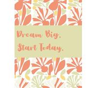 Dream Big Start Today: Motivational Notebook for Journaling, Goal Setting, Ideas, Notes and Daily Inspiration