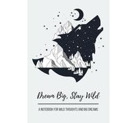 Dream Big, Stay Wild: A Notebook for Wild Thoughts and Big Dreams