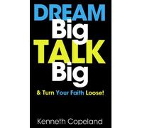 Dream Big, Talk Big: And Turn Your Faith Loose!