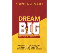 DREAM BIG The Hall Of Champions: Two Boys, One Dog and A Legacy of Hope for Children Living with Cancer
