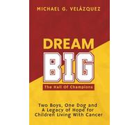 DREAM BIG The Hall Of Champions: Two Boys, One Dog and A Legacy of Hope for Children Living with Cancer