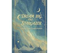 DREAM BIG, THE STARGAZER: Uncover your cosmos within