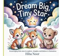 Dream Big, Tiny Star: Encouraging Little Ones to Explore, Imagine, and Believe in Themselves