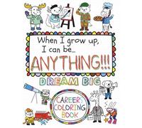DREAM BIG: WHEN I GROW UP, I CAN BE ANYTHING!!!: THE CHILDREN'S BIG COLORING BOOK OF CAREERS, JOBS AND PROFESSIONS