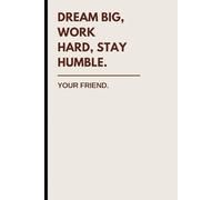 DREAM BIG,WORD HARD, STAY HUMBLE | Personal Journal