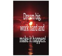 Dream big, work hard and make it happen!