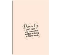 Dream Big, Work Hard, and Remember Coffee is Doing Half the Work: A Motivational Daily Journal for Coffee Lovers: 120 Lined Pages for Goals, Gratitude, and Productivity (6" x 9" Matte Finish)