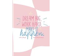 Dream Big, Work Hard, Make It Happen.: Notebook