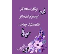 Dream Big, Work Hard, Stay Humble: A Motivational Journal for Goals, Growth and Gratitude