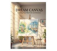 Dream Canvas: Crafting Your Ideal Life And Business