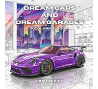 Dream Cars And Dream Garages: A Coloring Book: A Unique Coloring Book filled with Popular Classic and Modern Cars with a Twist! Coloring Book Includes ... Scenes and Cars For You to Relax and Unwind.