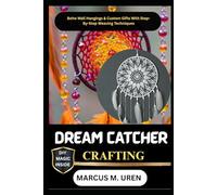 DREAM CATCHER CRAFTING: Boho Wall Hangings & Custom Gifts With Step-By-Step Weaving Techniques