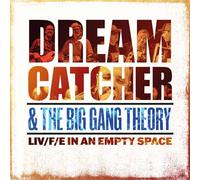 Dream Catcher & the Big Gang Theory & the Big Gang - Liv/F/E in An Empty Space