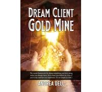 Dream Client Gold Mine: The Secret Framework For Doing Something You Love, Using Skills You Already Have, For A Cause You Believe In, Even If You're Shy And Have No Experience. It's As Simple As ABC!