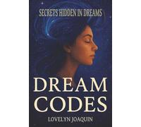 Dream Codes: Unlock the Secrets and Wisdom in your Dreams