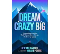 Dream Crazy Big: How Ordinary People Build Extraordinary Things, the Story of Canva