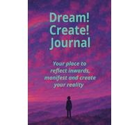 Dream! Create! Journal: Your place to reflect inwards, Manifest and create your reality