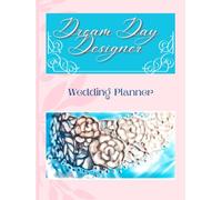 Dream Day Designer: Your Perfect Wedding Planner: A Comprehensive Guide to Your Dream Day