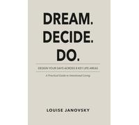 Dream. Decide. Do.: A Practical Guide to Intentional Living