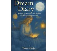 Dream Diary: A Journal for Recording and Decoding the Messages of Your Dreams