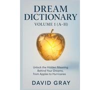 Dream Dictionary: Volume 1 (A-H): Unlock the Hidden Meaning Behind Your Dreams, from Apples to Hurricanes