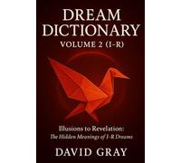 Dream Dictionary: Volume 2 (I-R): Illusions to Revelation: The Hidden Meanings of I-R Dreams