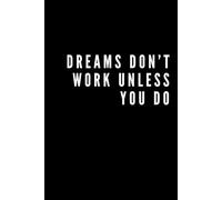 Dream Don’t Work Unless You Do: Motivational and Inspirational Notebook