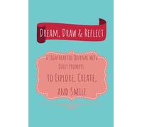 Dream, Draw & Reflect: A Lighthearted Journal with Daily Prompts to Explore, Create, and Smile