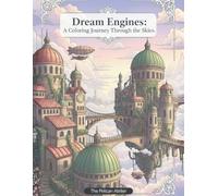 Dream Engines - A Coloring Journey Through the Skies: Whimsical Cities, Floating Machines, and Meditative Architecture for Adults