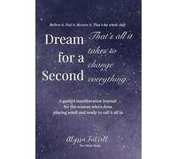 Dream for a Second - That's all it takes to change everything: A guided manifestation journal for the woman who’s done playing small and ready to call it all in.