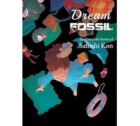 Dream Fossil: The Complete Stories of Satoshi Kon by Kon, Satoshi