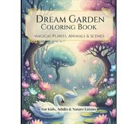 Dream Garden Coloring Adventure: Mindful Fantasy Flowers, Animals & Nature Scenes for All Ages