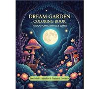 Dream Garden Coloring Book: Magical Flowers, Enchanted Animals & Fantasy Scenes for Stress Relief and Creativity