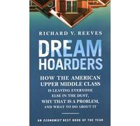 Dream Hoarders: How the American Upper Middle Class Is Leaving Everyone Else in the Dust, Why That Is a Problem, and What to Do About It