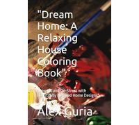 "Dream Home: A Relaxing House Coloring Book": "Unwind and De-Stress with Beautifully Detailed Home Designs"