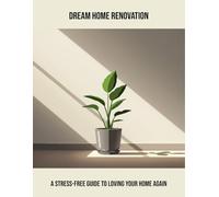 Dream Home Renovation: A Stress-Free Guide To Loving Your Home Again