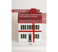 Dream Homes: A Relaxing House Coloring Book for All Ages: 30 Unique House Designs to Spark Creativity, Reduce Stress, and Bring Your Dream Homes to Life