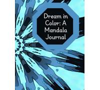 Dream in Color: A Mandala Journal: Color Your Soul, Write Your Story