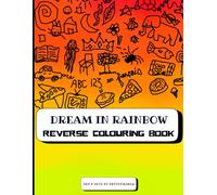 DREAM IN RAINBOW - REVERSE COLOURING BOOK: Vibrant Watercolor Backgrounds to Inspire Your Lines, Patterns, and Playful Creativity