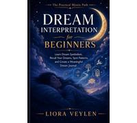 Dream Interpretation for Beginners: How to Remember Your Dreams, Explore Their Symbols, and Create a Meaningful Dream Journal