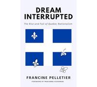 Dream Interrupted: The Rise and Fall of Quebec Nationalism