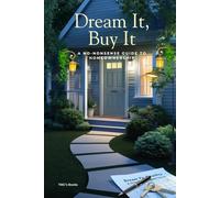 Dream It, Buy It: A No-Nonsense Guide to Homeownership: No Jargon, No Surprises-Just a Clear Path to Homeownership