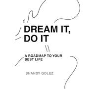 Dream it, Do it: A roadmap to your best life