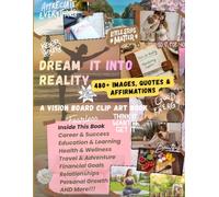 Dream It Into Reality - Vision Board Clip Art Book .480+ Powerful Images, Inspirational Quotes, Motivational Words to Manifest Your Dream Life into a Reality