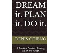 DREAM it. PLAN it. DO it.: A Practical Guide to Turning Vision into Action