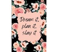 Dream it. Plan it. Slay it.